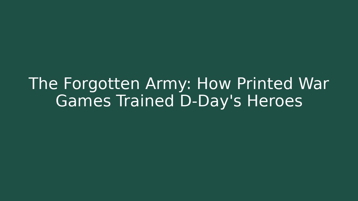 The Forgotten Army: How Printed War Games Trained D-Day's Heroes