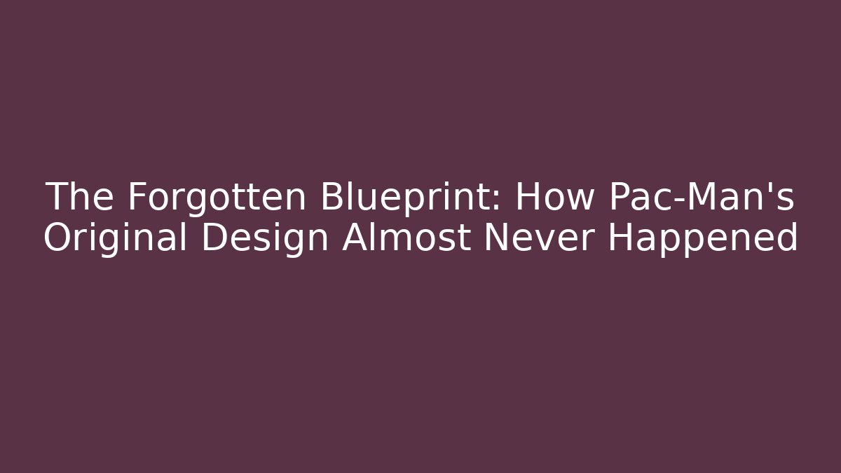The Forgotten Blueprint: How Pac-Man's Original Design Almost Never Happened