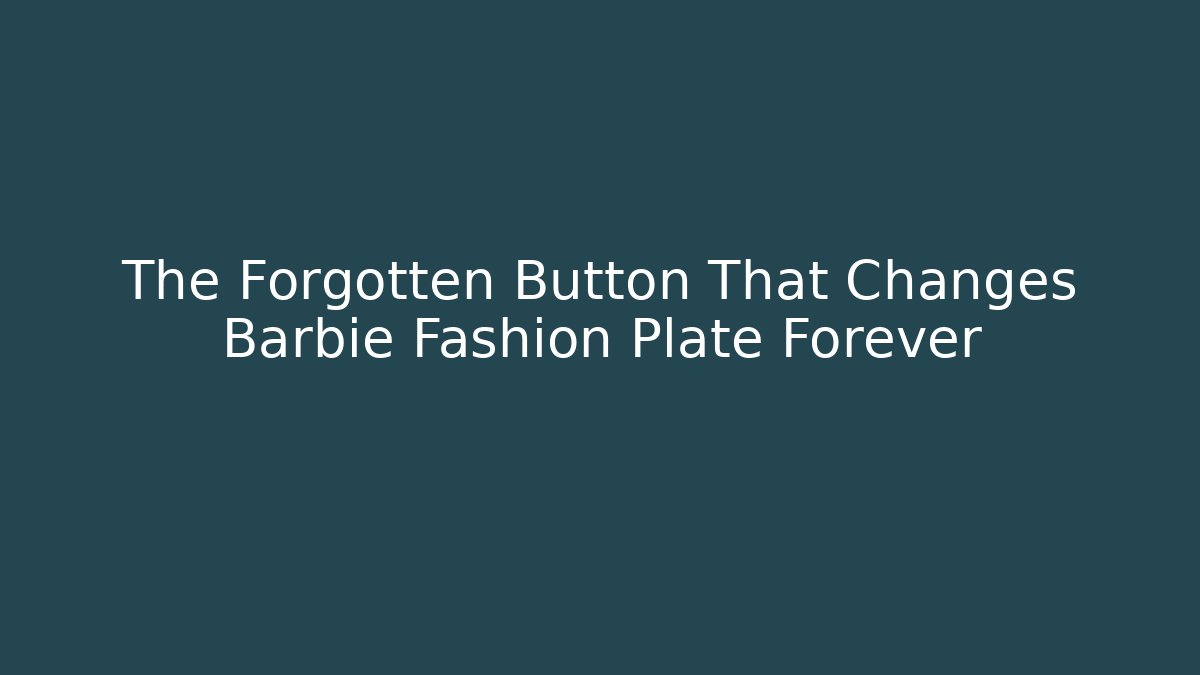 The Forgotten Button That Changes Barbie Fashion Plate Forever