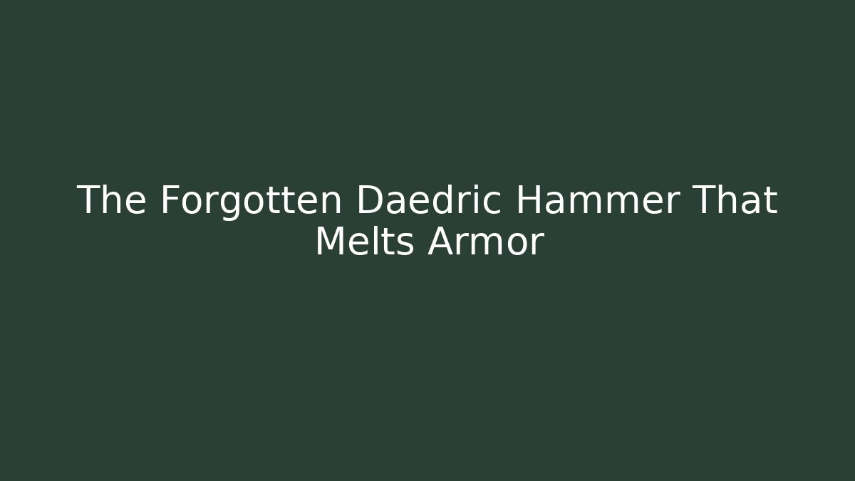 The Forgotten Daedric Hammer That Melts Armor