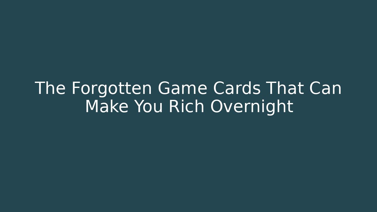 The Forgotten Game Cards That Can Make You Rich Overnight