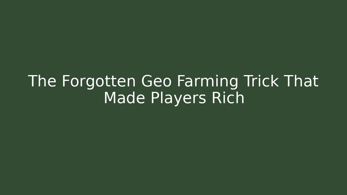 The Forgotten Geo Farming Trick That Made Players Rich