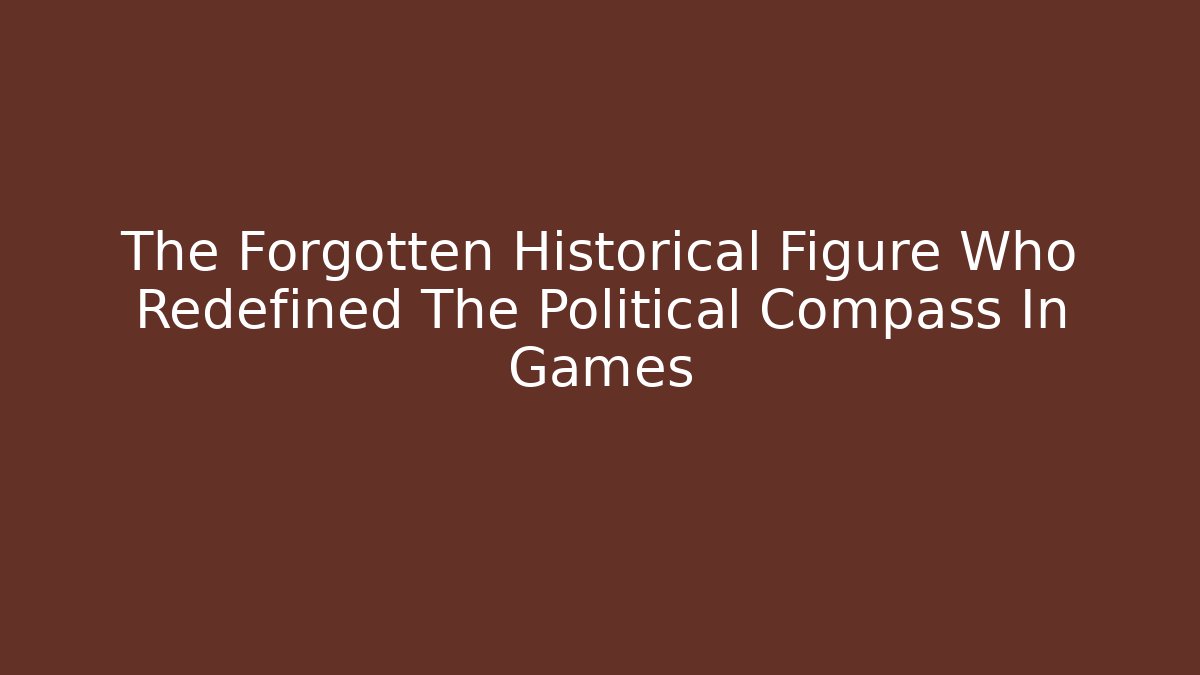 The Forgotten Historical Figure Who Redefined The Political Compass In Games