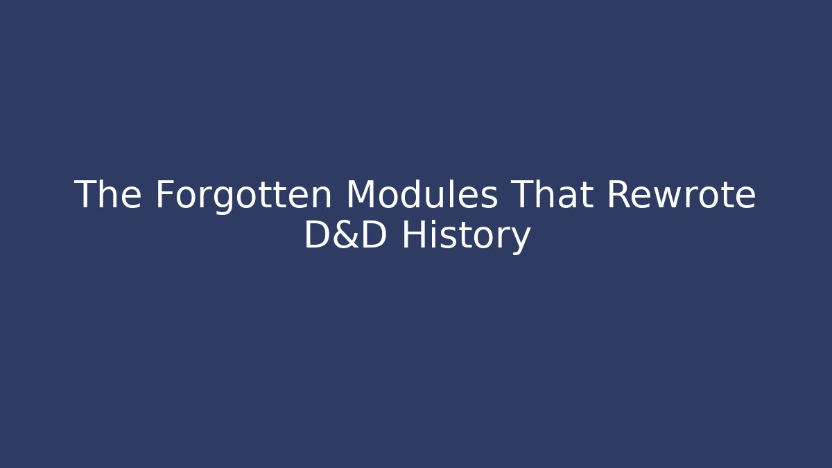 The Forgotten Modules That Rewrote D&D History