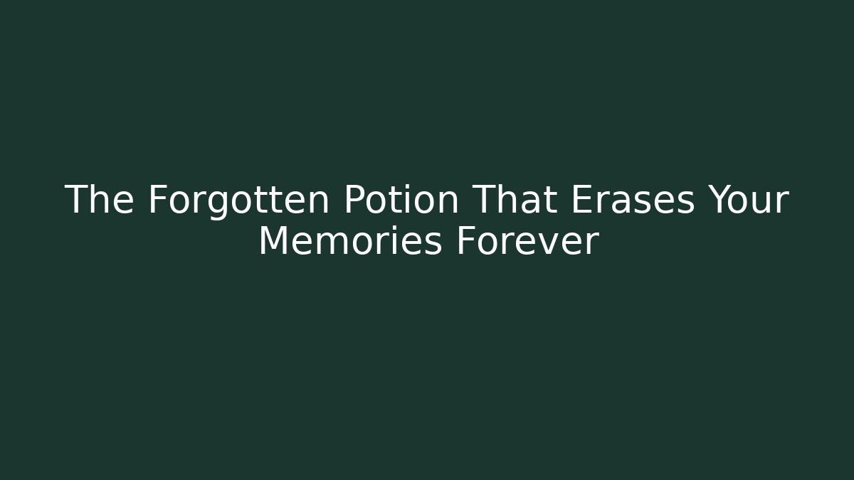The Forgotten Potion That Erases Your Memories Forever