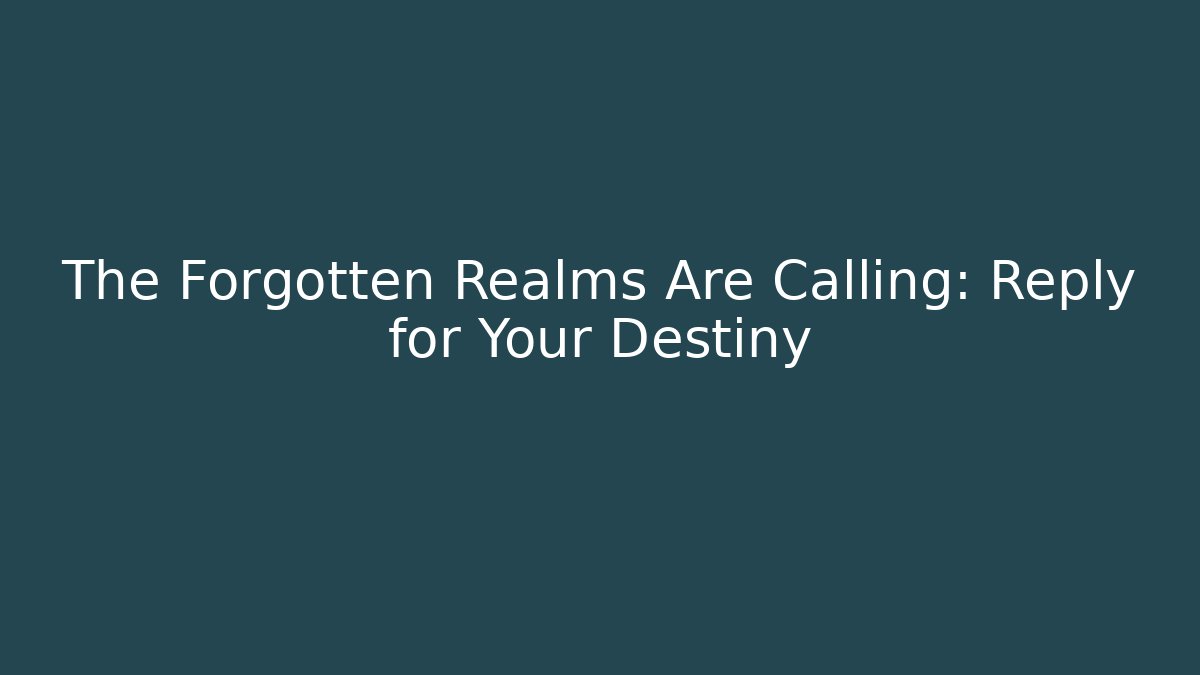 The Forgotten Realms Are Calling: Reply for Your Destiny