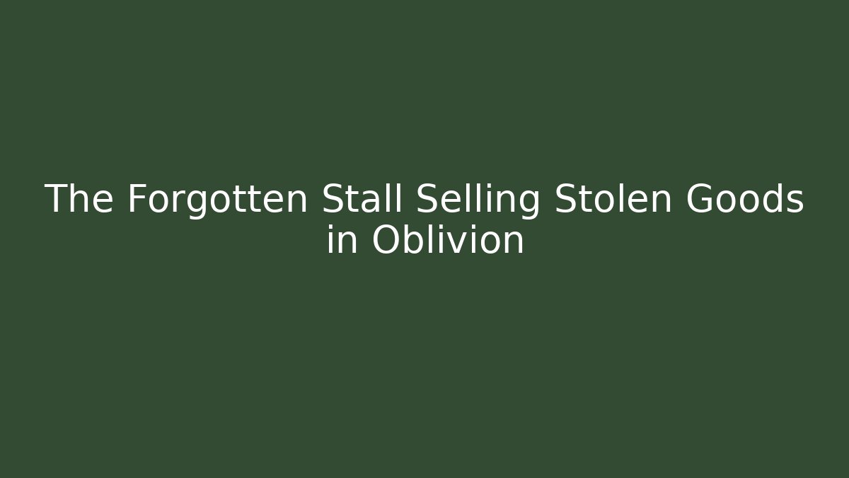 The Forgotten Stall Selling Stolen Goods in Oblivion