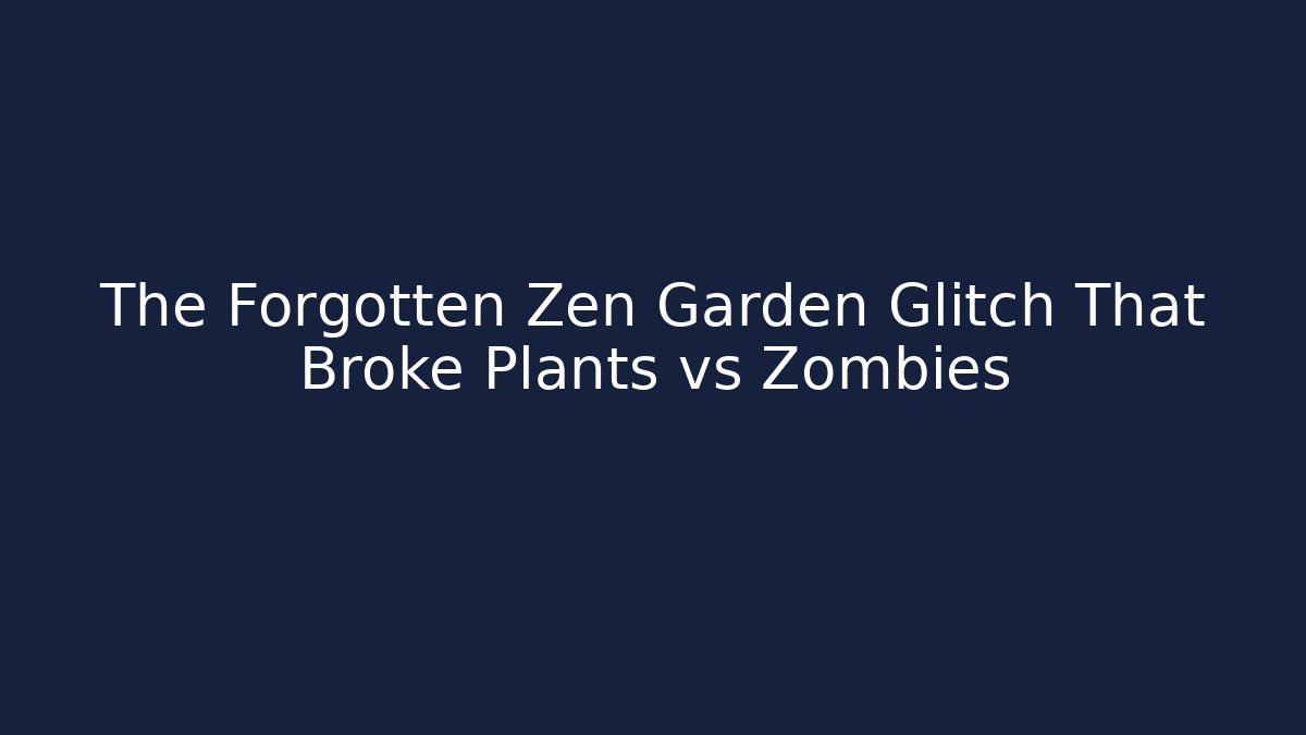 The Forgotten Zen Garden Glitch That Broke Plants vs Zombies