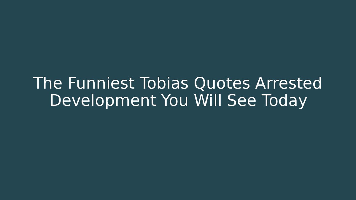 The Funniest Tobias Quotes Arrested Development You Will See Today