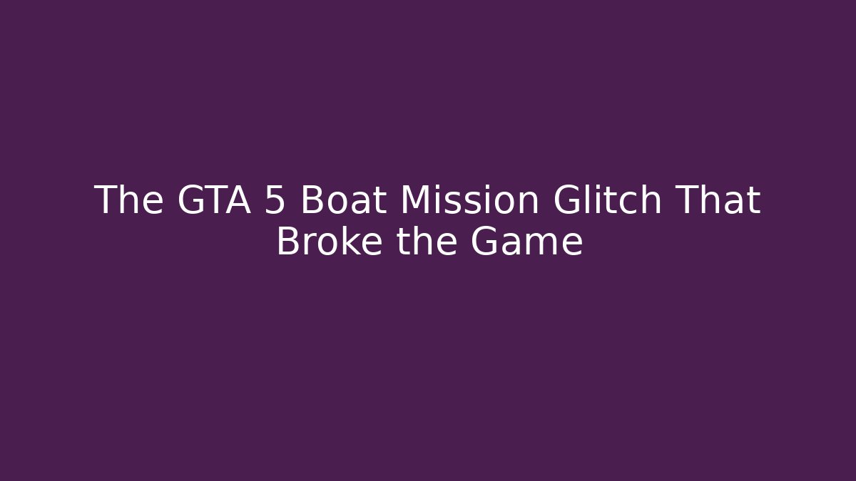 The GTA 5 Boat Mission Glitch That Broke the Game
