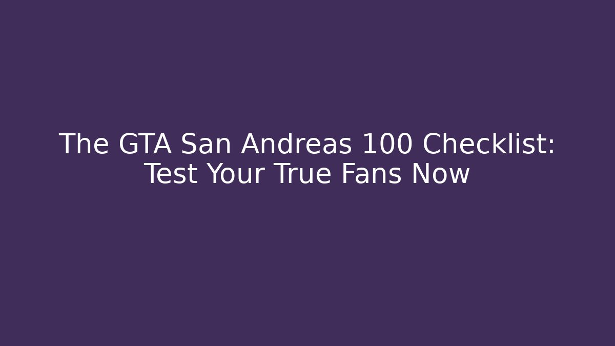 The GTA San Andreas 100 Checklist: Test Your True Fans Now
