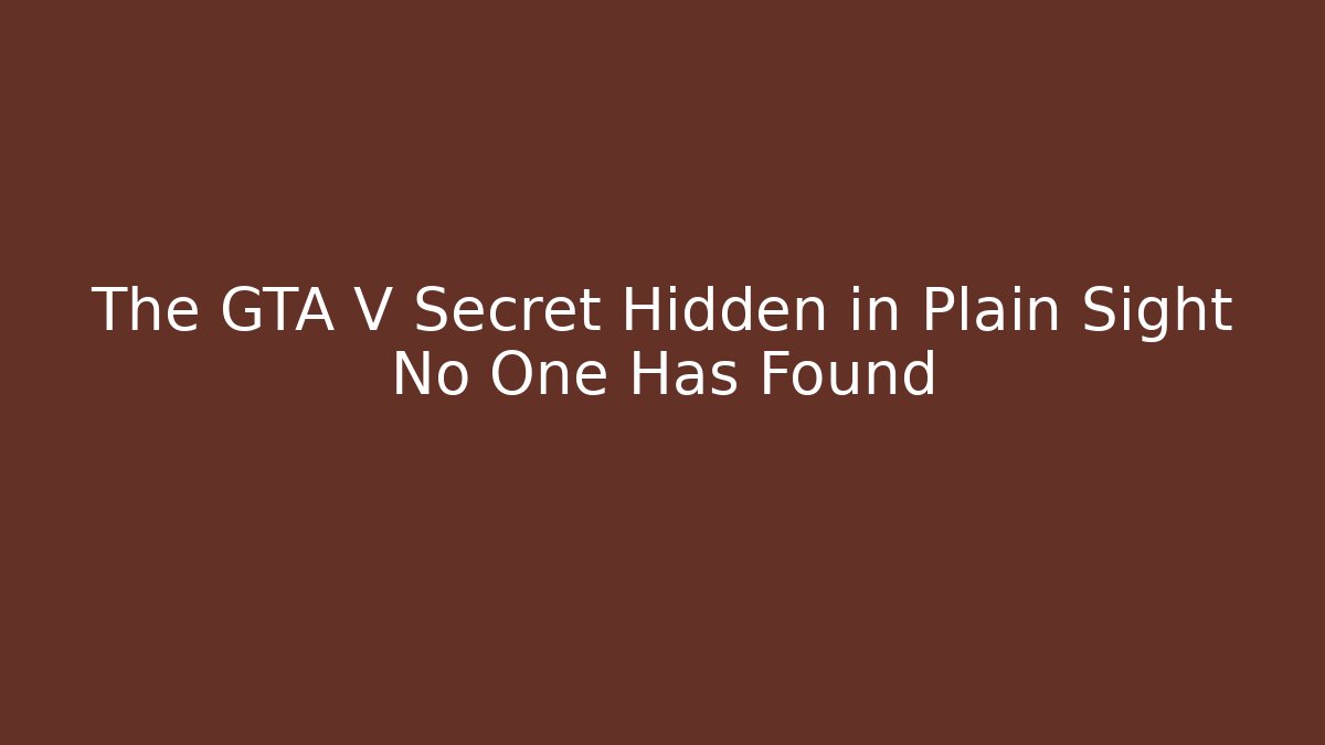The GTA V Secret Hidden in Plain Sight No One Has Found