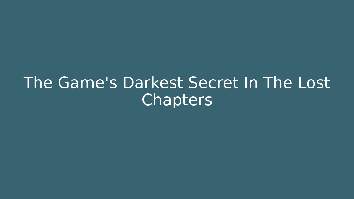 The Game's Darkest Secret In The Lost Chapters