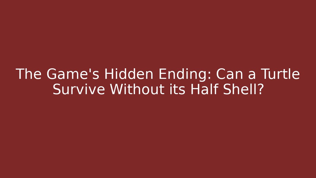 The Game's Hidden Ending: Can a Turtle Survive Without its Half Shell?