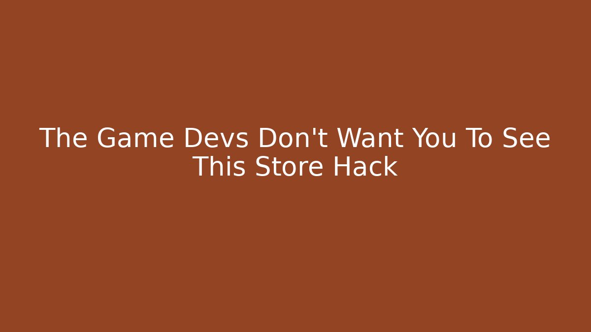The Game Devs Don't Want You To See This Store Hack