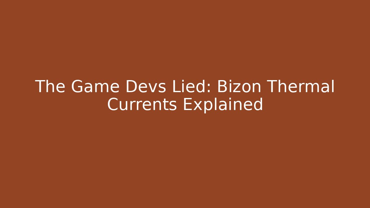 The Game Devs Lied: Bizon Thermal Currents Explained - Andrea Zevedo