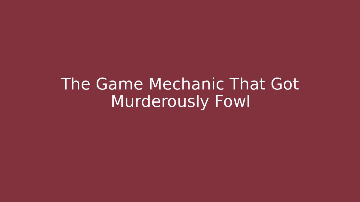 The Game Mechanic That Got Murderously Fowl
