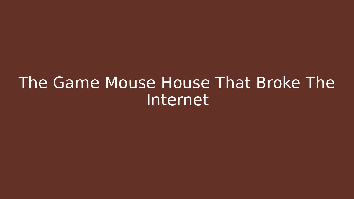 The Game Mouse House That Broke The Internet