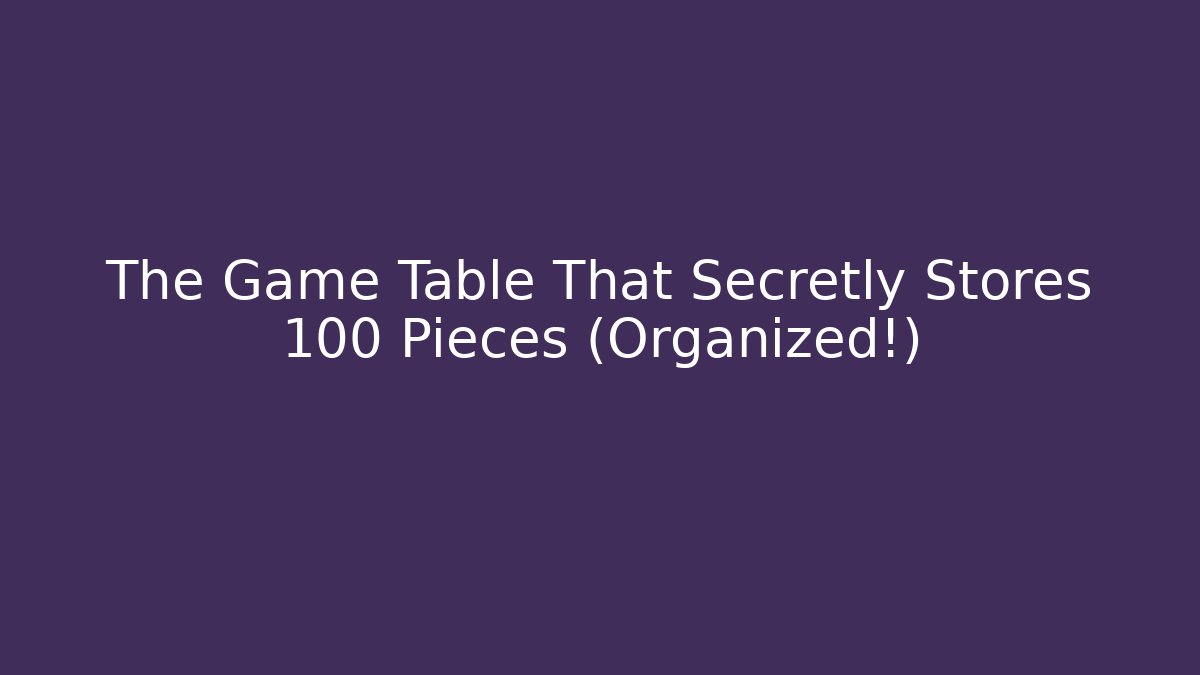 The Game Table That Secretly Stores 100+ Pieces (Organized!)