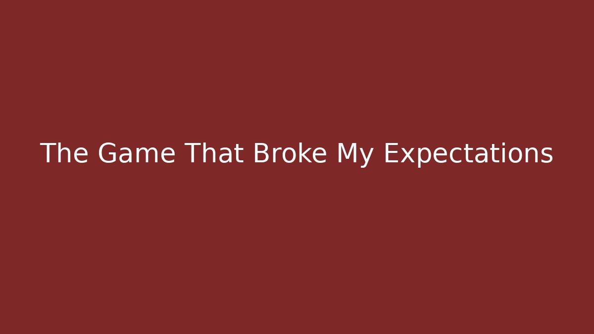 The Game That Broke My Expectations - Andrea Zevedo