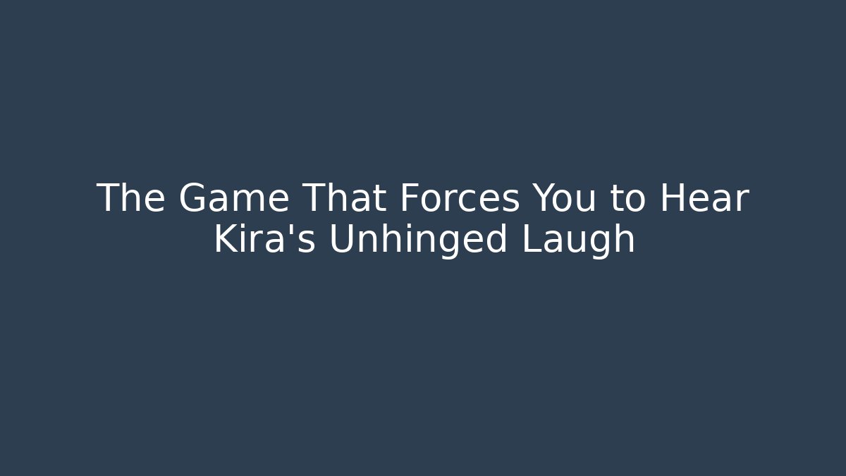 The Game That Forces You to Hear Kira's Unhinged Laugh