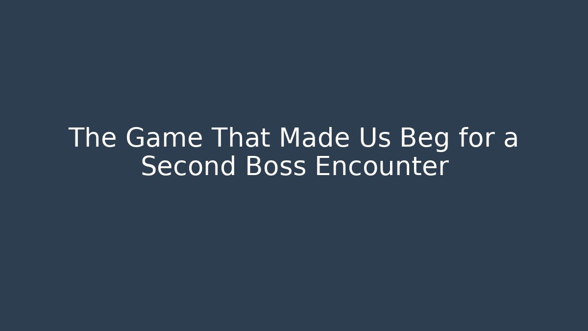 The Game That Made Us Beg for a Second Boss Encounter - Andrea Zevedo