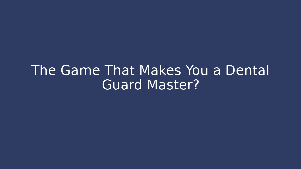 The Game That Makes You a Dental Guard Master? - Andrea Zevedo