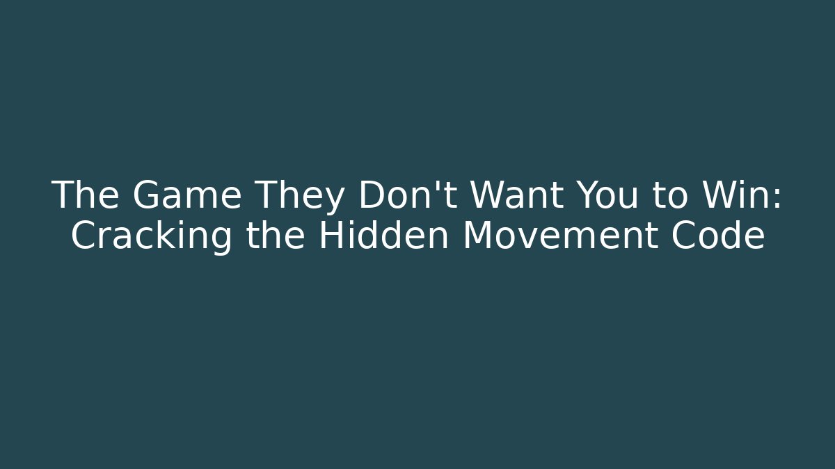 The Game They Don’t Want You to Win: Cracking the Hidden Movement Code