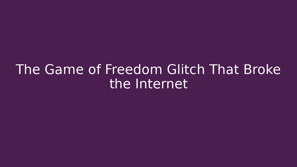 The Game of Freedom Glitch That Broke the Internet