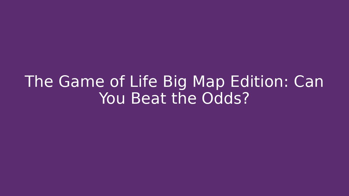 The Game of Life Big Map Edition: Can You Beat the Odds?