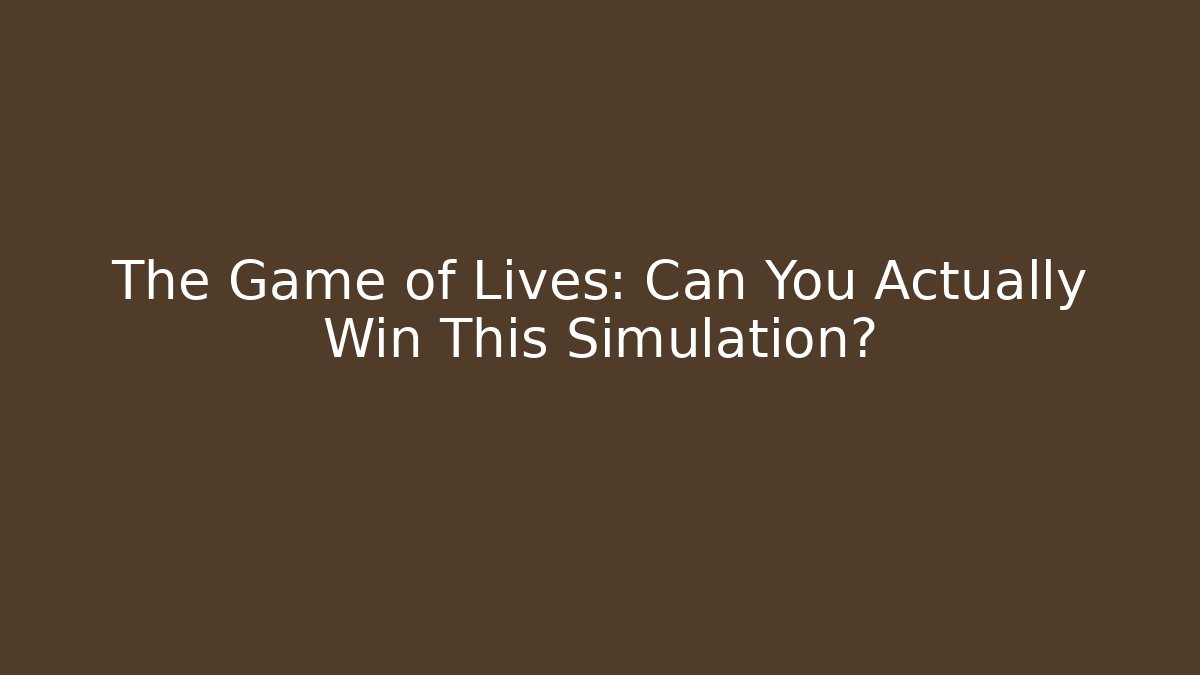 The Game of Lives: Can You Actually Win This Simulation?
