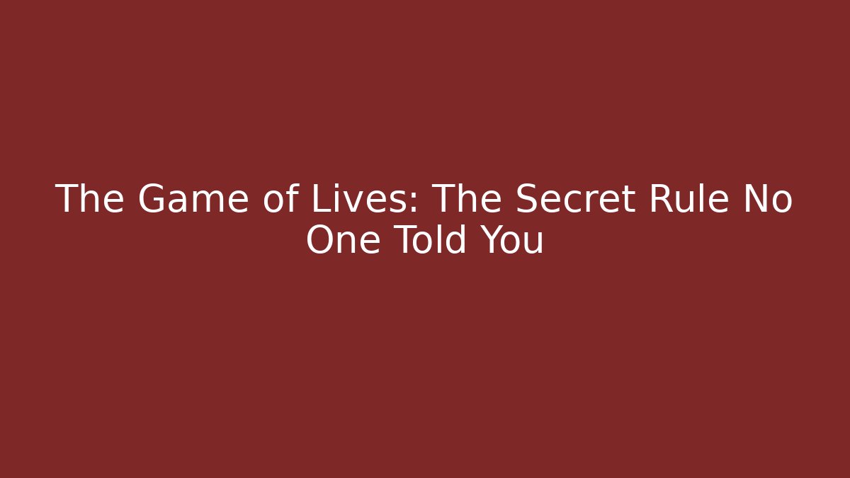 The Game of Lives: The Secret Rule No One Told You