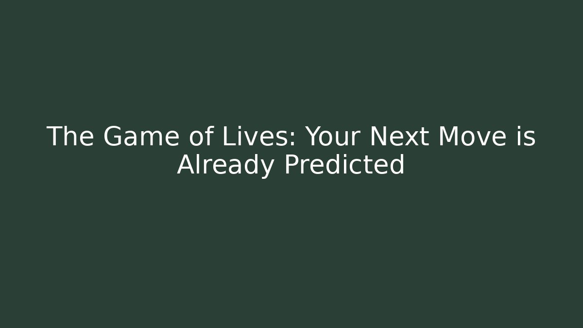 The Game of Lives: Your Next Move is Already Predicted