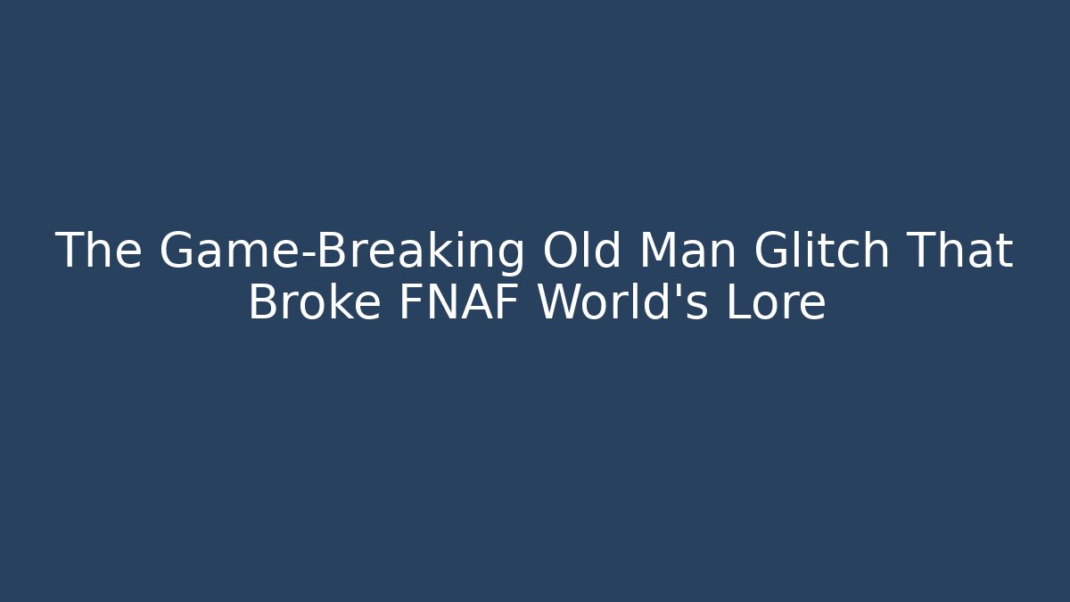 The Game-Breaking Old Man Glitch That Broke FNAF World's Lore