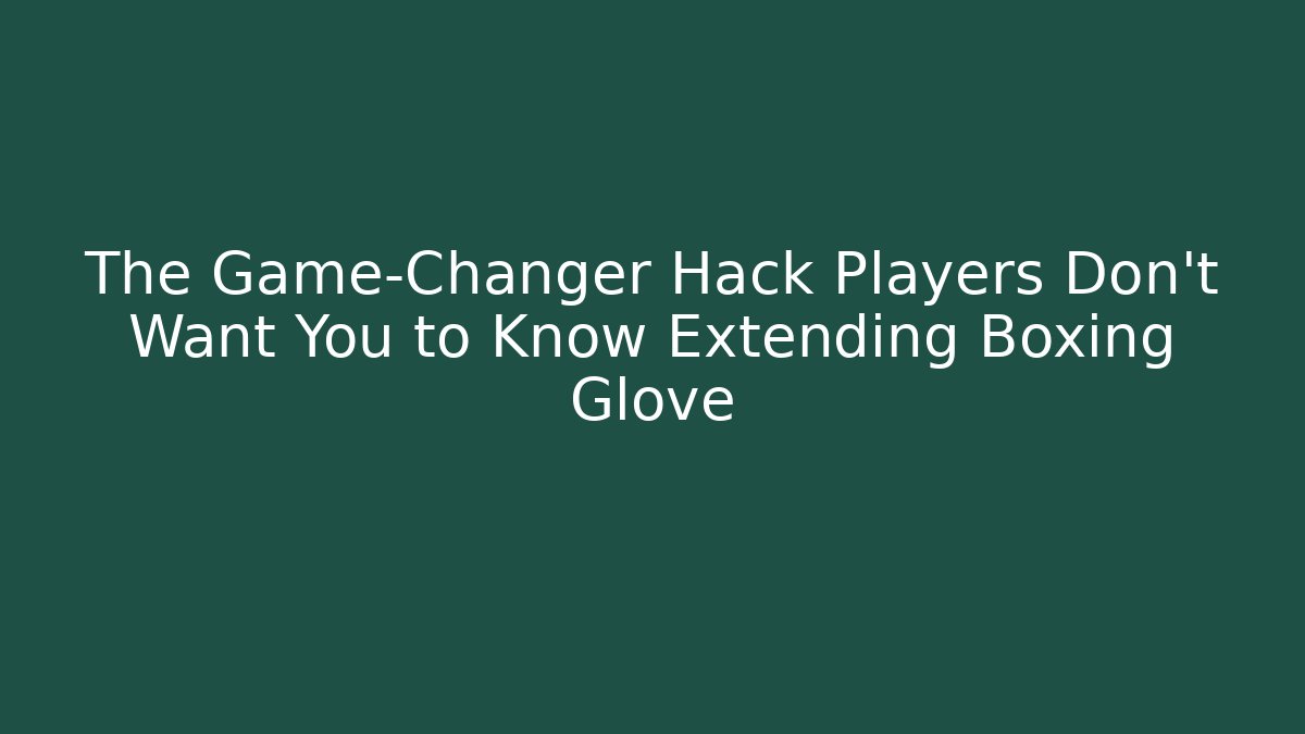 The Game-Changer Hack Players Don’t Want You to Know Extending Boxing Glove