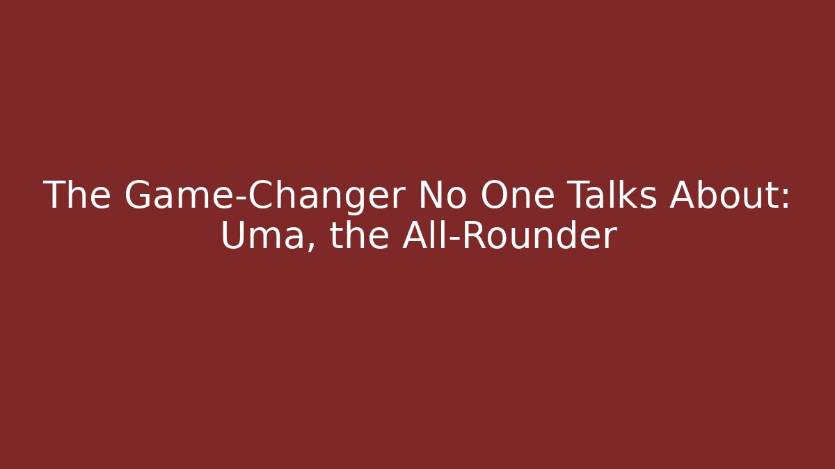 The Game-Changer No One Talks About: Uma, the All-Rounder