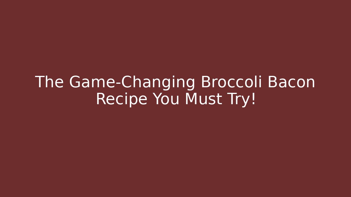 The Game-Changing Broccoli Bacon Recipe You Must Try!