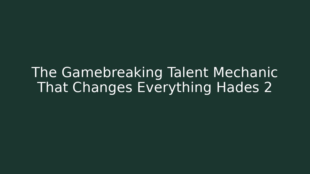 The Gamebreaking Talent Mechanic That Changes Everything Hades 2