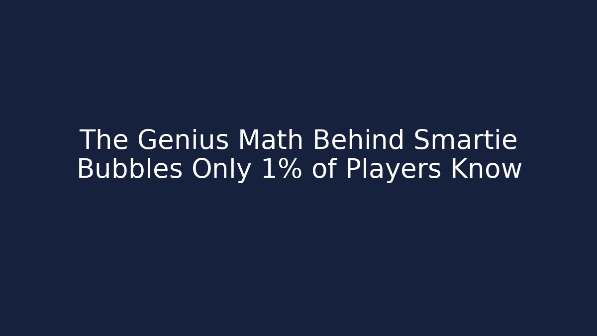The Genius Math Behind Smartie Bubbles Only 1% of Players Know