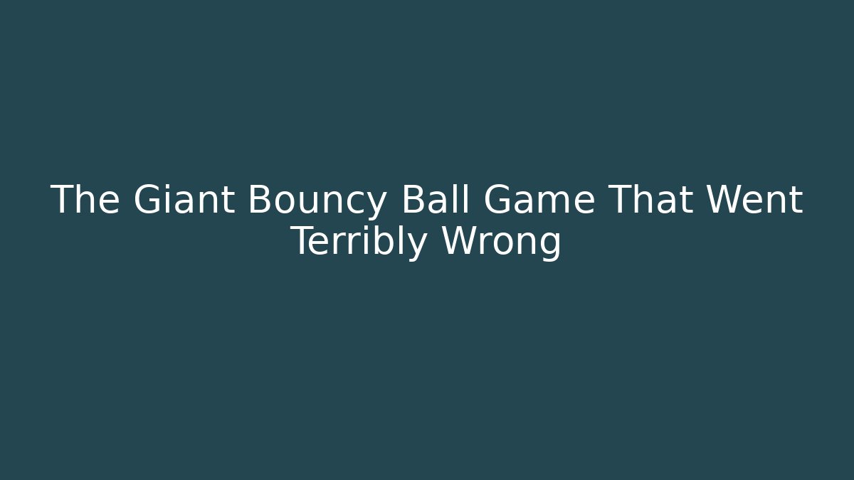 The Giant Bouncy Ball Game That Went Terribly Wrong - Andrea Zevedo