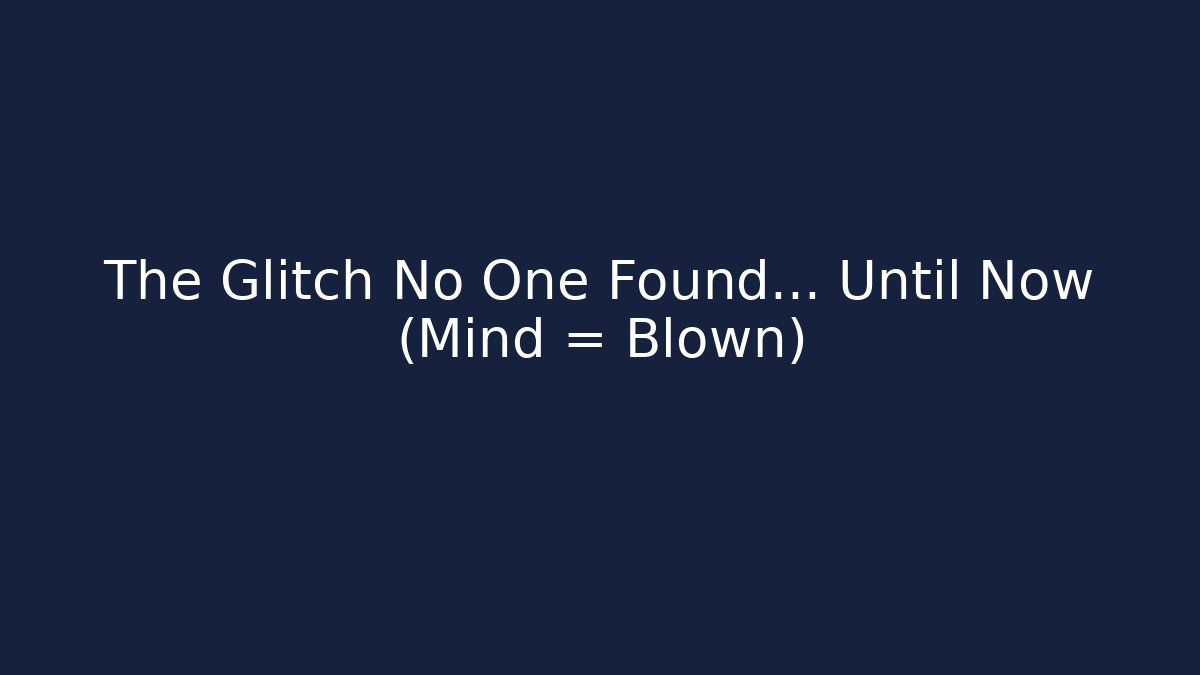 The Glitch No One Found… Until Now (Mind = Blown)