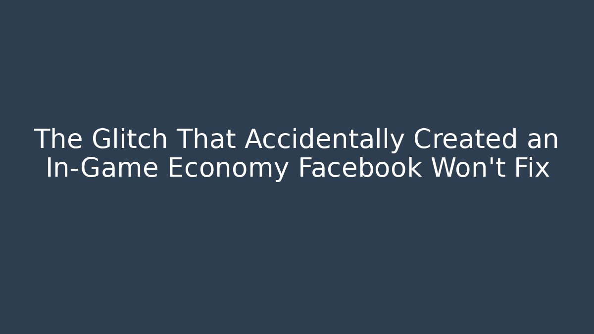 The Glitch That Accidentally Created an In-Game Economy Facebook Won't Fix