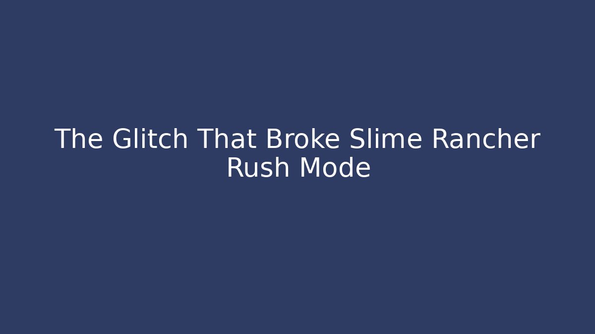 The Glitch That Broke Slime Rancher Rush Mode