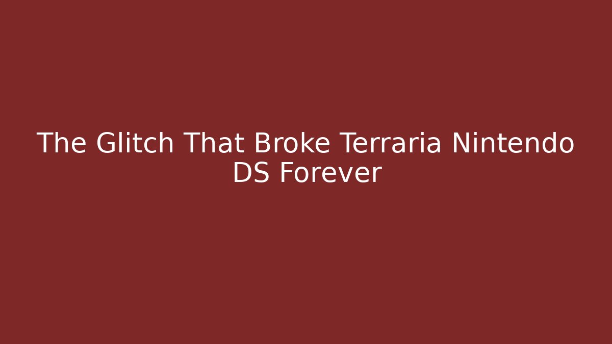 The Glitch That Broke Terraria Nintendo DS Forever