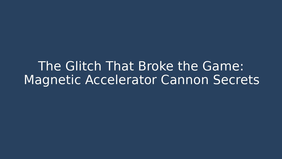 The Glitch That Broke the Game: Magnetic Accelerator Cannon Secrets
