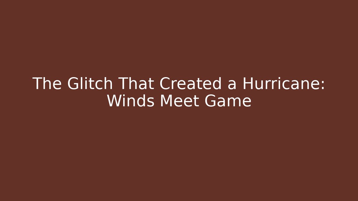 The Glitch That Created a Hurricane: Winds Meet Game