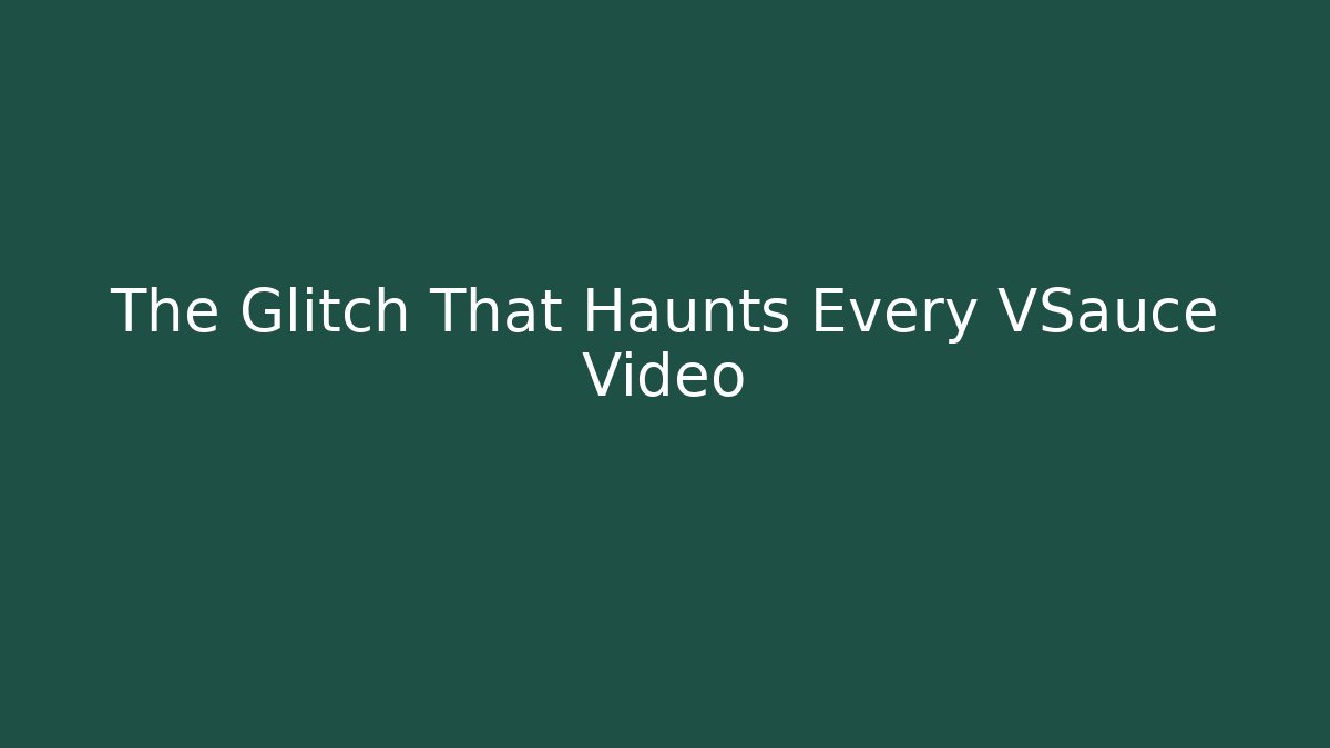 The Glitch That Haunts Every VSauce Video