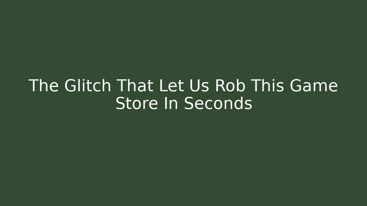 The Glitch That Let Us Rob This Game Store In Seconds