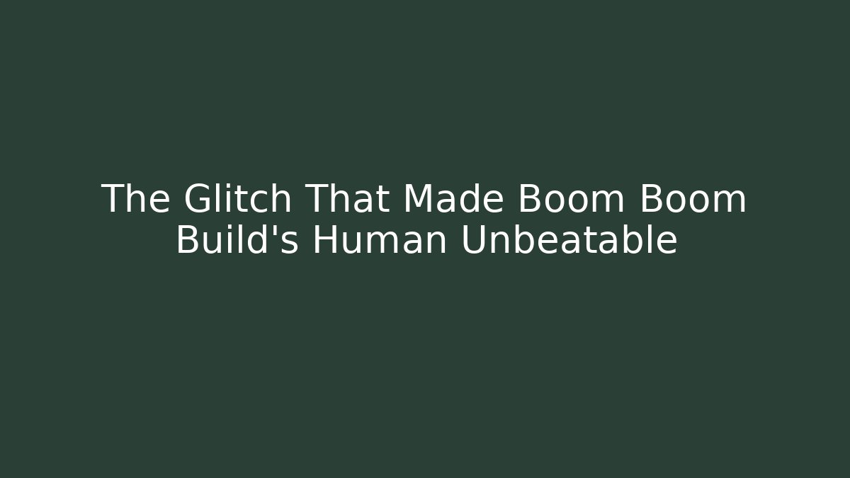 The Glitch That Made Boom Boom Build’s Human Unbeatable