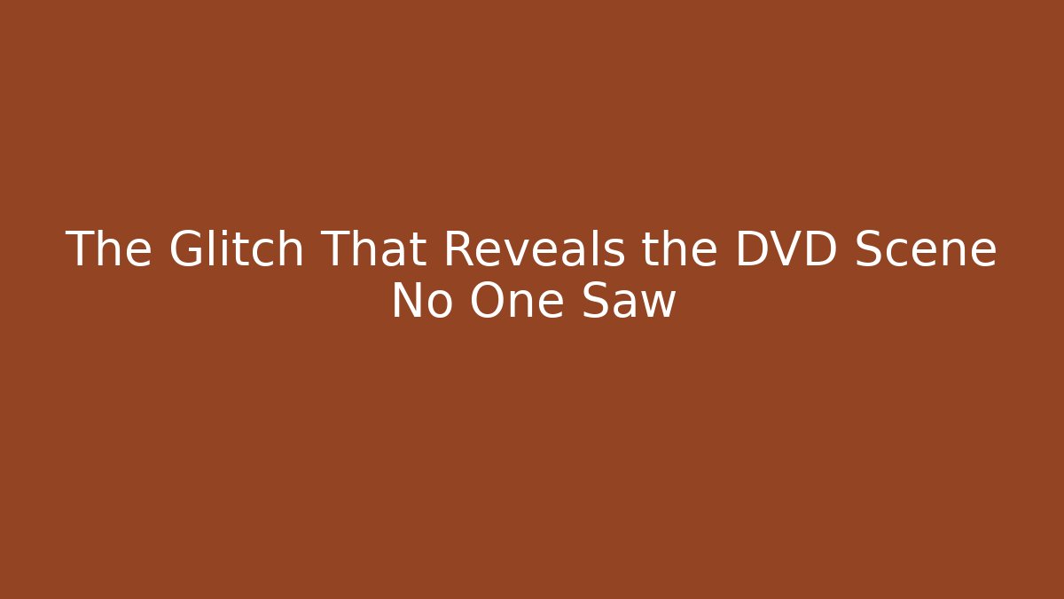 The Glitch That Reveals the DVD Scene No One Saw